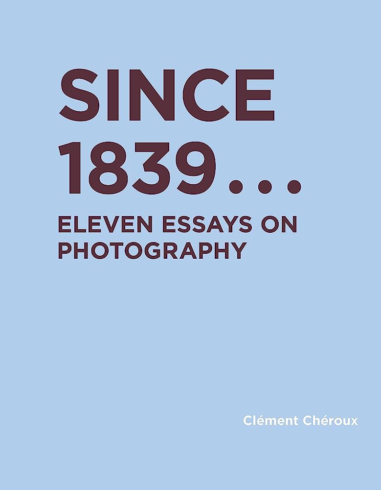 Salotto letterario- Since 1839- Eleven Essays on Photography di Clement Cheroux